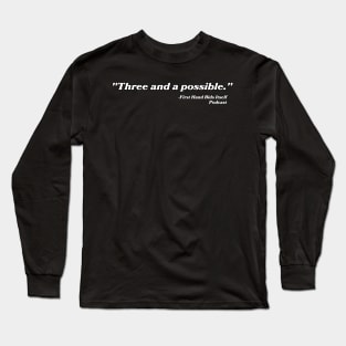 “Three and a possible.” Long Sleeve T-Shirt
